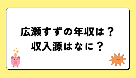 広瀬すずの2024年の年収は2億8千万円？収入源は3つ！税金についても