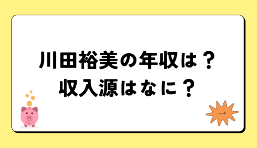 川田裕美の2024年の年収はいくら？内訳や収入源まとめ！税金についても