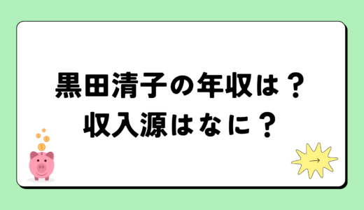 黒田清子の2024年の年収はいくら？内訳や収入源まとめ！税金についても